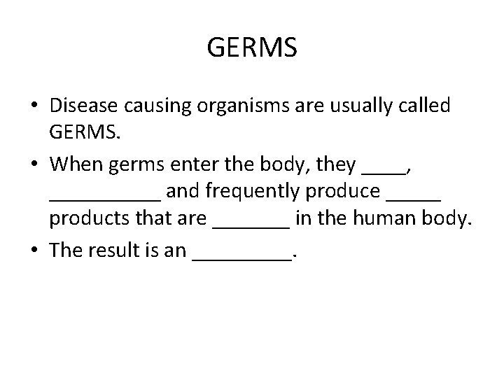 GERMS • Disease causing organisms are usually called GERMS. • When germs enter the
