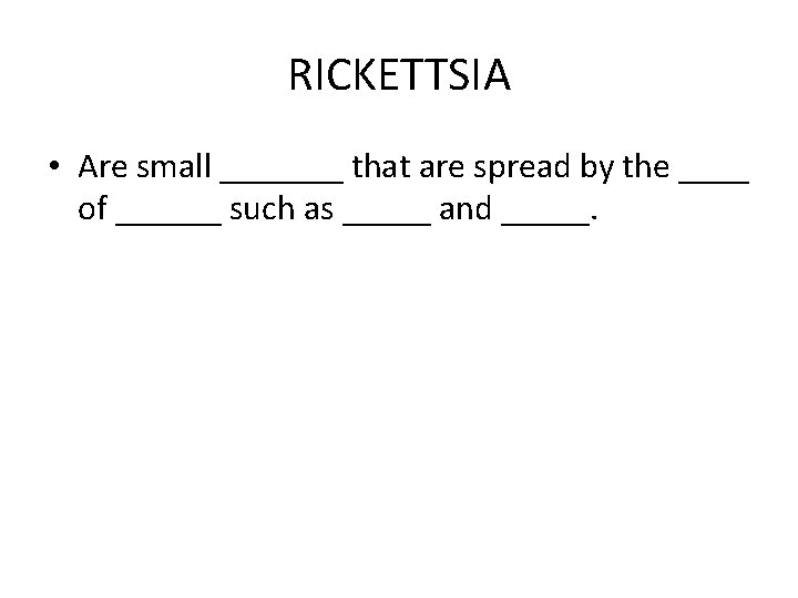 RICKETTSIA • Are small _______ that are spread by the ____ of ______ such