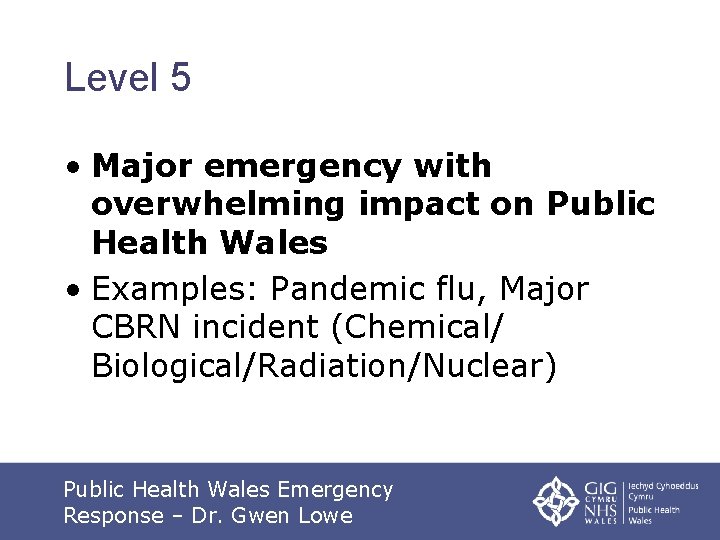 Level 5 • Major emergency with overwhelming impact on Public Health Wales • Examples: