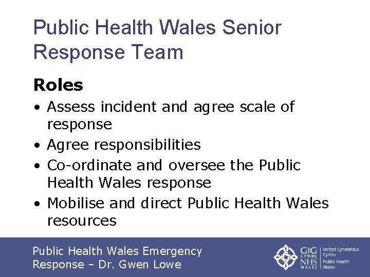 Public Health Wales Senior Response Team Roles • Assess incident and agree scale of