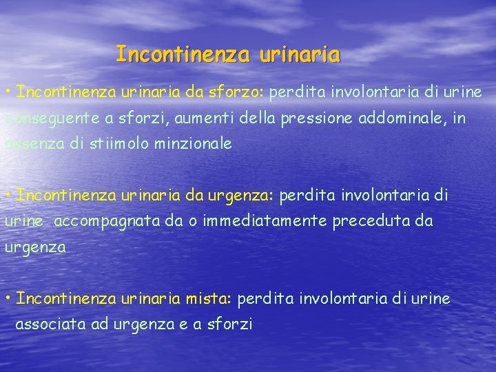 Incontinenza urinaria • Incontinenza urinaria da sforzo: perdita involontaria di urine conseguente a sforzi,