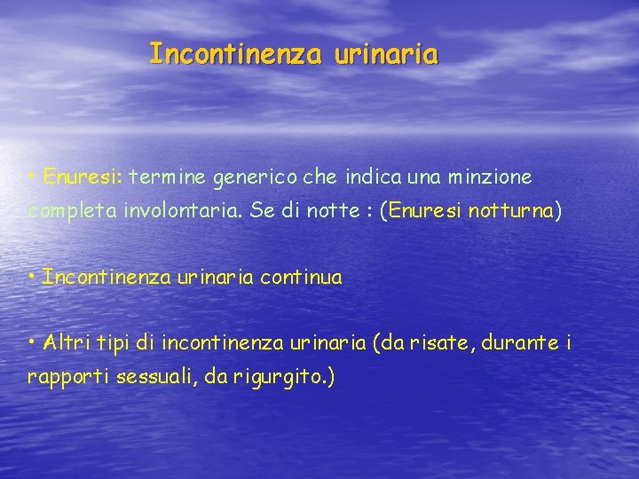 Incontinenza urinaria • Enuresi: termine generico che indica una minzione completa involontaria. Se di