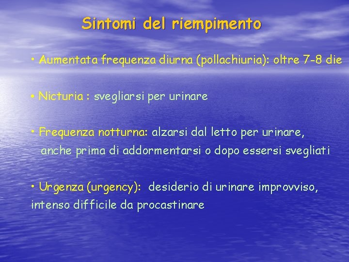 Sintomi del riempimento • Aumentata frequenza diurna (pollachiuria): oltre 7 -8 die • Nicturia