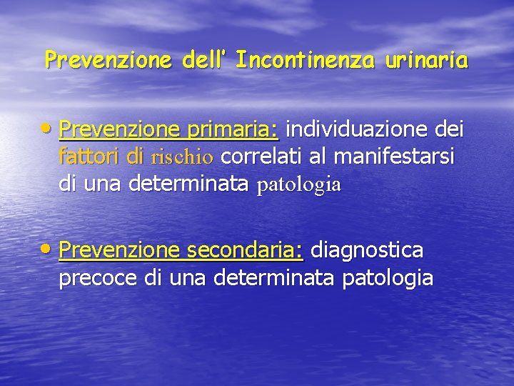 Prevenzione dell’ Incontinenza urinaria • Prevenzione primaria: individuazione dei fattori di rischio correlati al