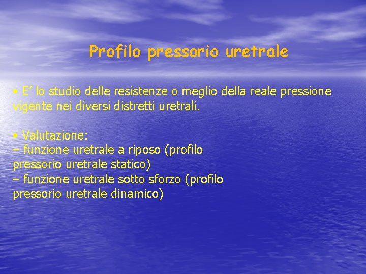 Profilo pressorio uretrale • E’ lo studio delle resistenze o meglio della reale pressione