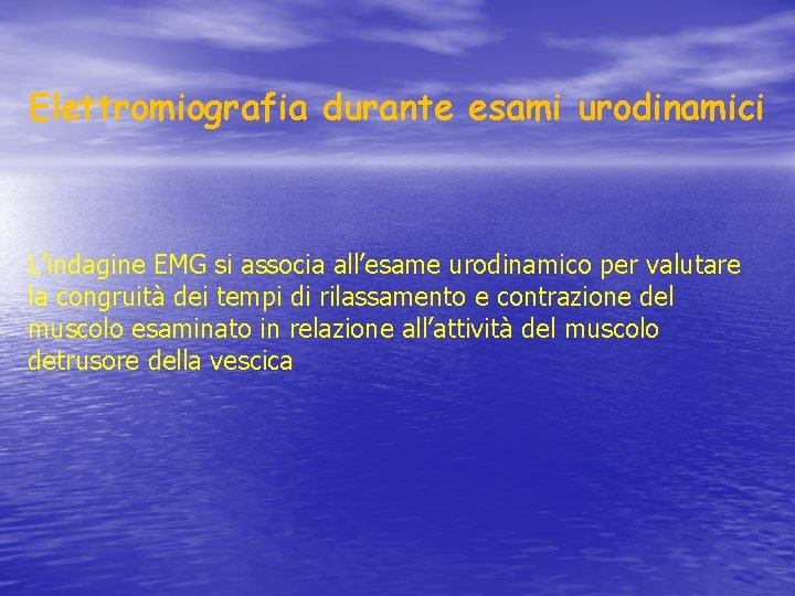 Elettromiografia durante esami urodinamici L’indagine EMG si associa all’esame urodinamico per valutare la congruità