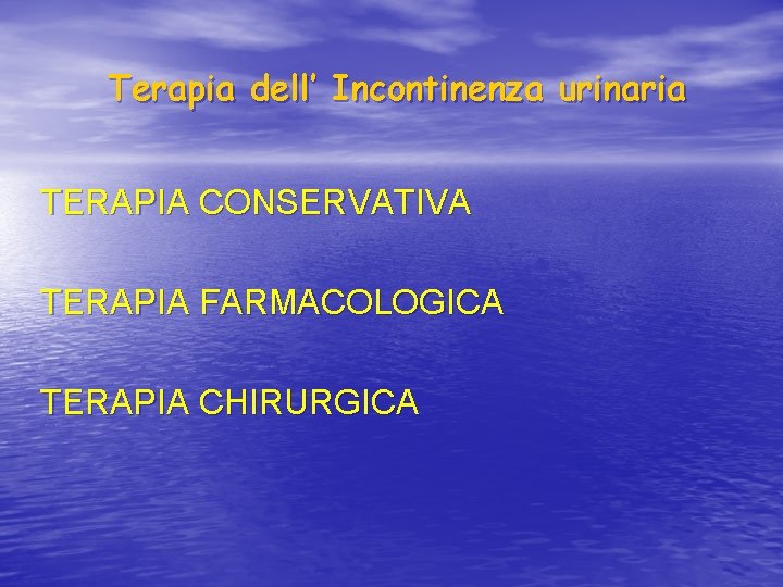 Terapia dell’ Incontinenza urinaria TERAPIA CONSERVATIVA TERAPIA FARMACOLOGICA TERAPIA CHIRURGICA 