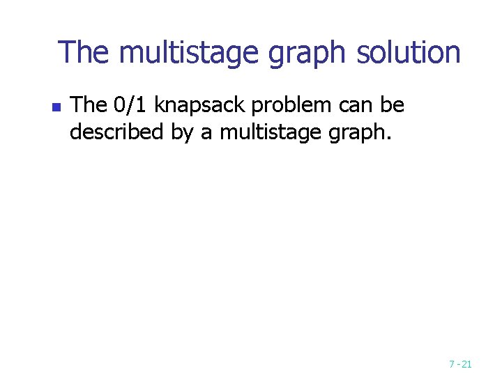 The multistage graph solution n The 0/1 knapsack problem can be described by a