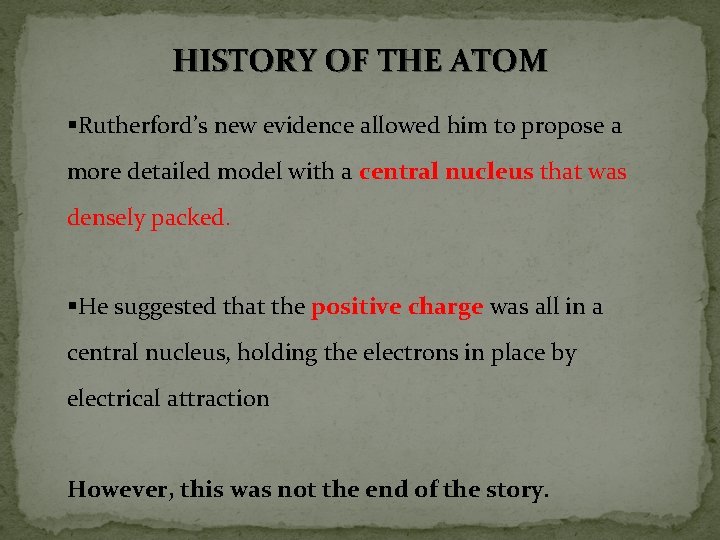 HISTORY OF THE ATOM §Rutherford’s new evidence allowed him to propose a more detailed