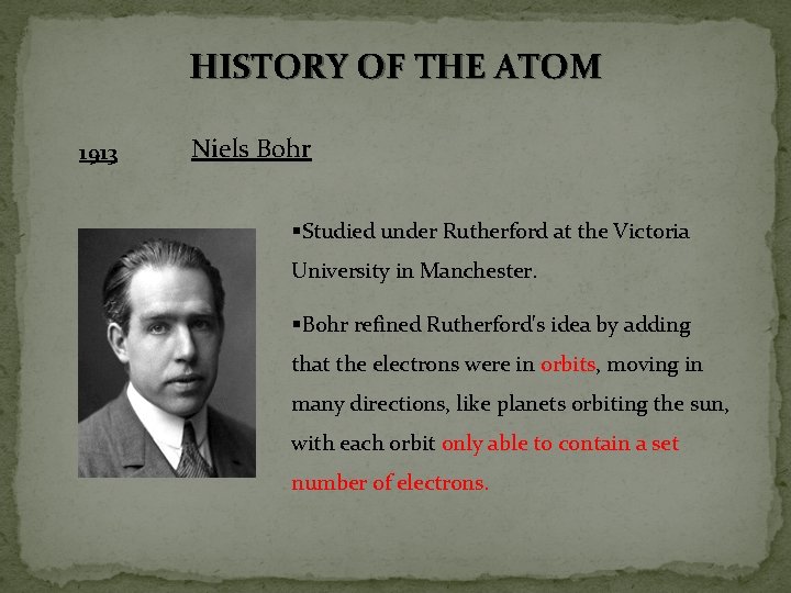 HISTORY OF THE ATOM 1913 Niels Bohr §Studied under Rutherford at the Victoria University