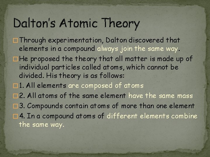 Dalton’s Atomic Theory � Through experimentation, Dalton discovered that elements in a compound always