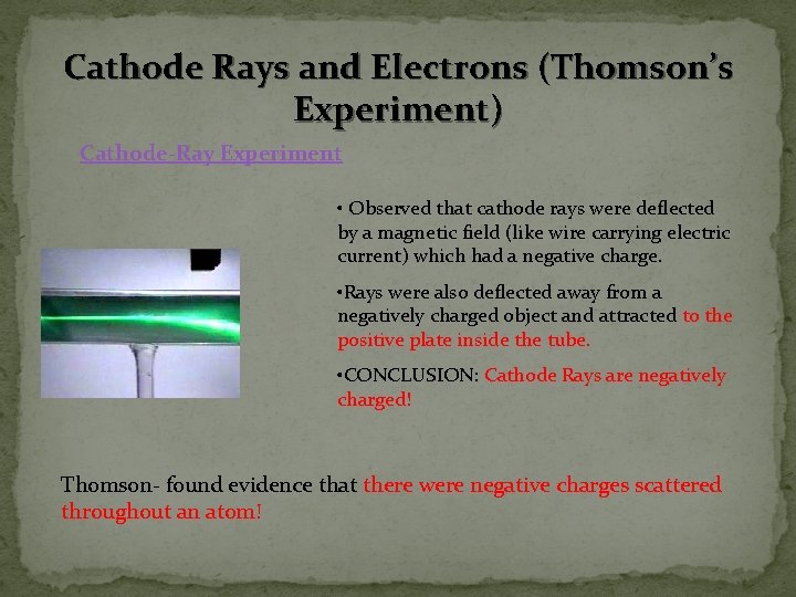 Cathode Rays and Electrons (Thomson’s Experiment) Cathode-Ray Experiment • Observed that cathode rays were