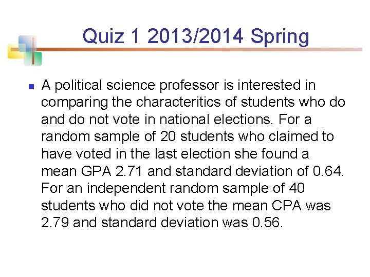 Quiz 1 2013/2014 Spring n A political science professor is interested in comparing the