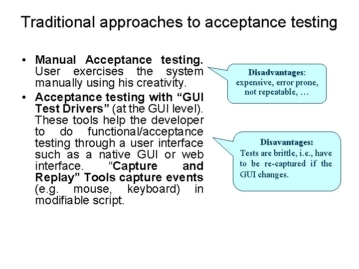 Traditional approaches to acceptance testing • Manual Acceptance testing. User exercises the system manually