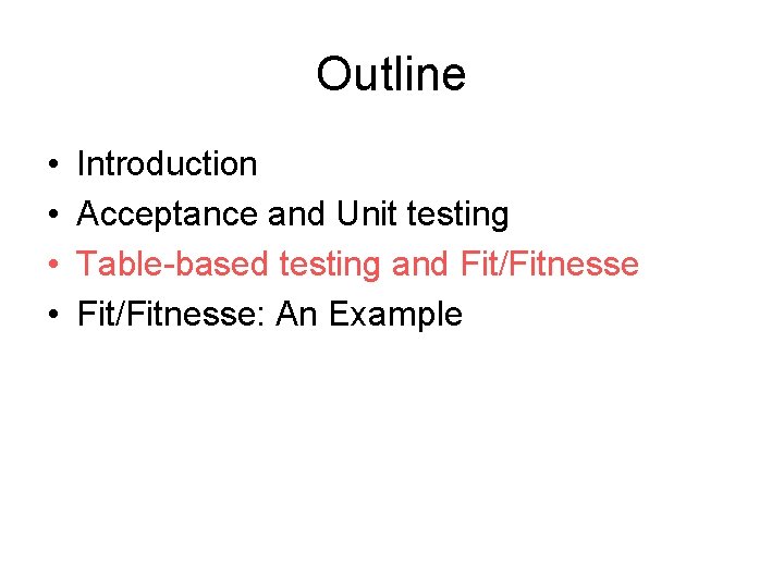 Outline • • Introduction Acceptance and Unit testing Table-based testing and Fit/Fitnesse: An Example
