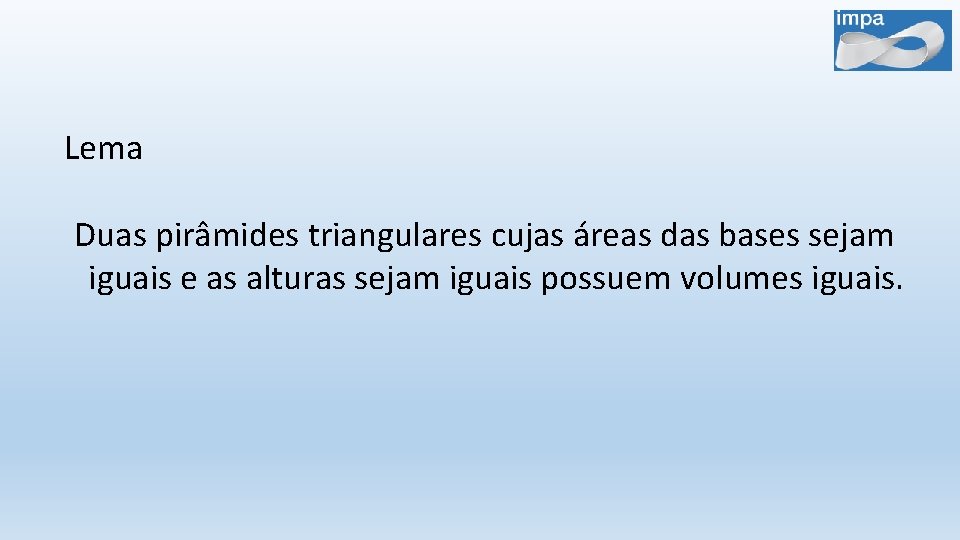 Lema Duas pirâmides triangulares cujas áreas das bases sejam iguais e as alturas sejam