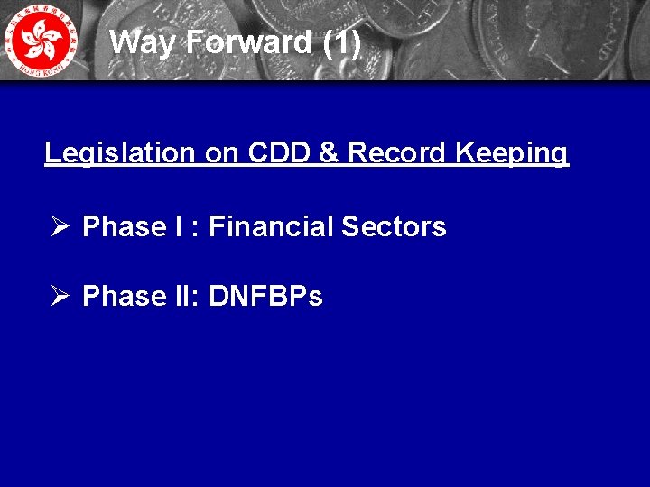 Way Forward (1) Legislation on CDD & Record Keeping Ø Phase I : Financial