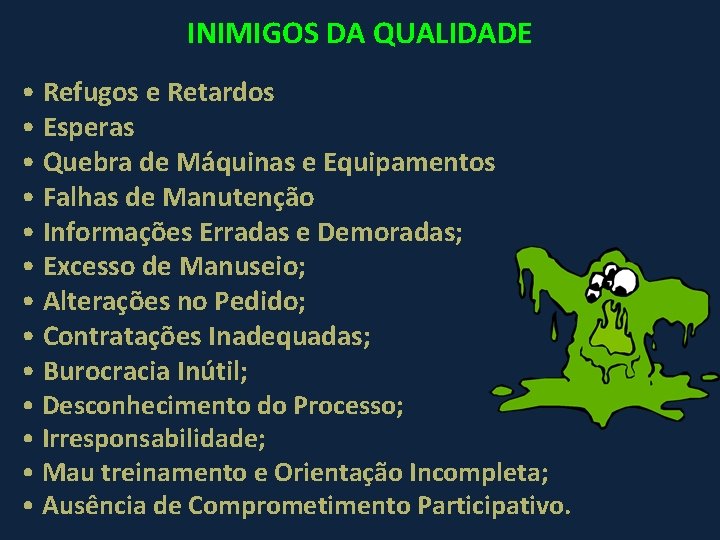 INIMIGOS DA QUALIDADE • Refugos e Retardos • Esperas • Quebra de Máquinas e