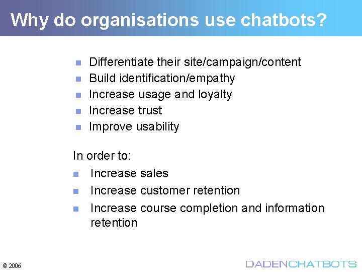 Why do organisations use chatbots? Differentiate their site/campaign/content Build identification/empathy Increase usage and loyalty