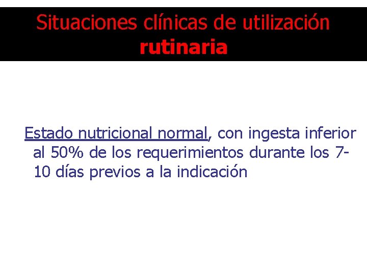 Situaciones clínicas de utilización rutinaria Estado nutricional normal, con ingesta inferior al 50% de