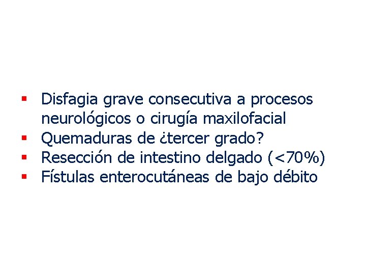 § Disfagia grave consecutiva a procesos neurológicos o cirugía maxilofacial § Quemaduras de ¿tercer