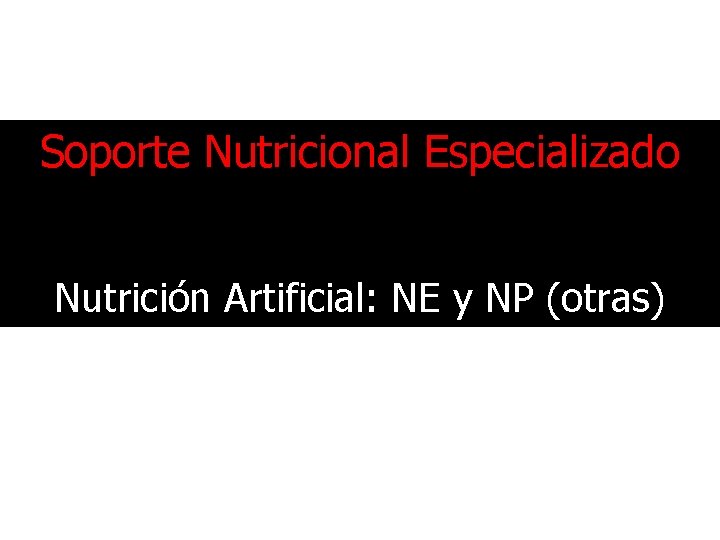 Soporte Nutricional Especializado Nutrición Artificial: NE y NP (otras) 