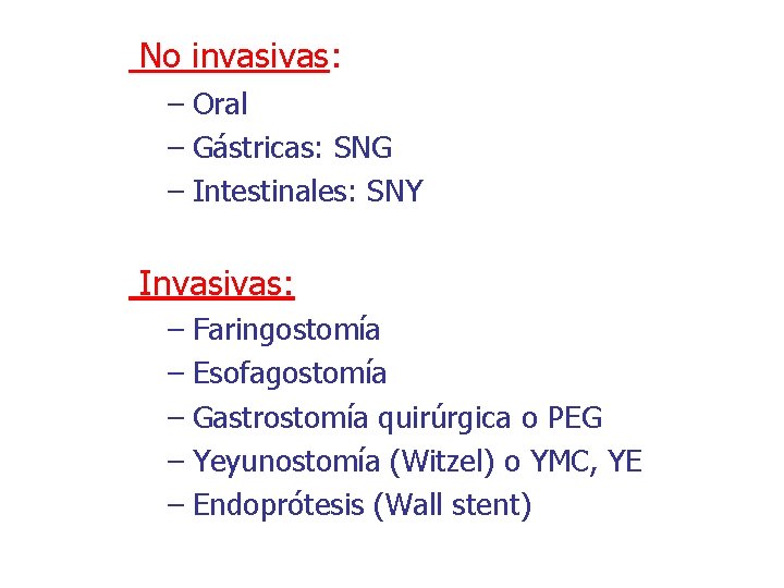 No invasivas: – Oral – Gástricas: SNG – Intestinales: SNY Invasivas: – Faringostomía –