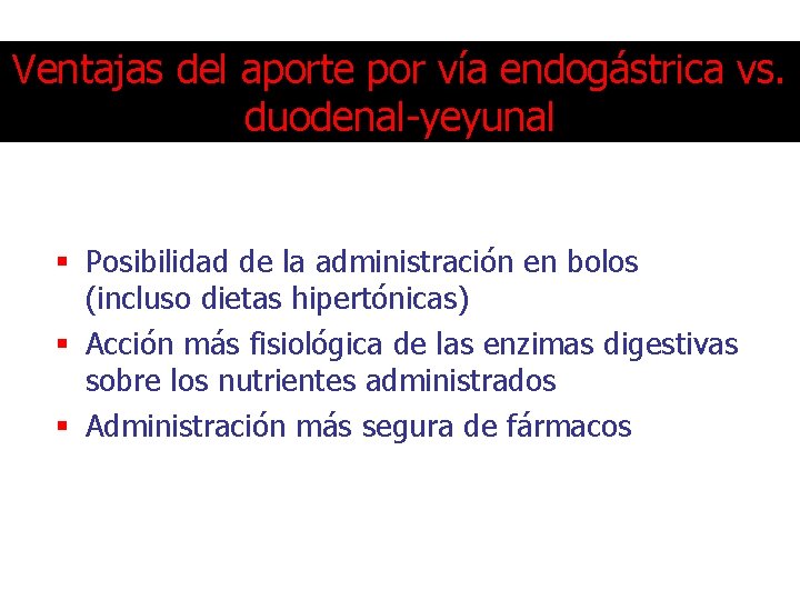 Ventajas del aporte por vía endogástrica vs. duodenal-yeyunal § Posibilidad de la administración en