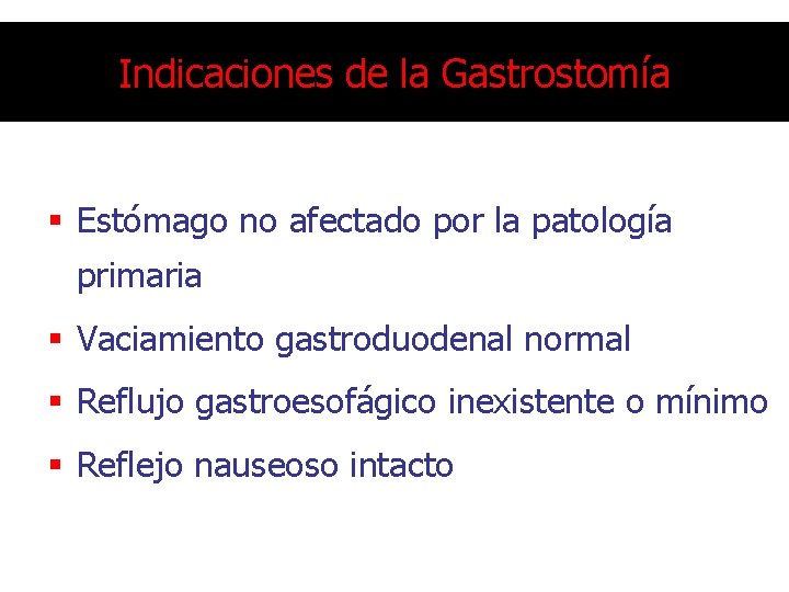 Indicaciones de la Gastrostomía § Estómago no afectado por la patología primaria § Vaciamiento