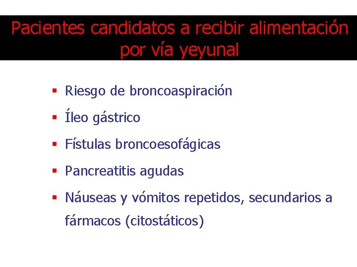 Pacientes candidatos a recibir alimentación por vía yeyunal § Riesgo de broncoaspiración § Íleo