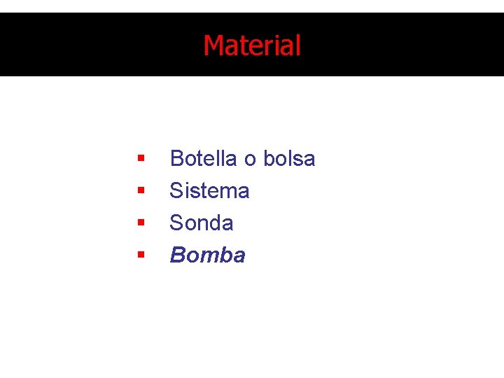 Material § § Botella o bolsa Sistema Sonda Bomba 