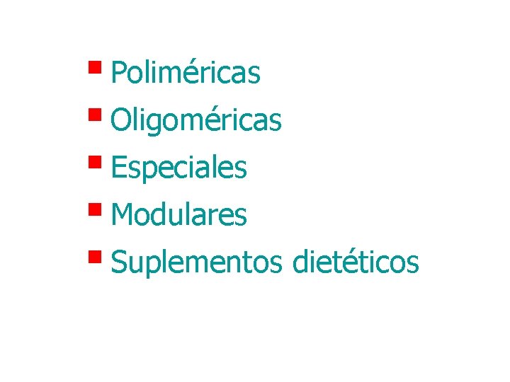 § Poliméricas § Oligoméricas § Especiales § Modulares § Suplementos dietéticos 