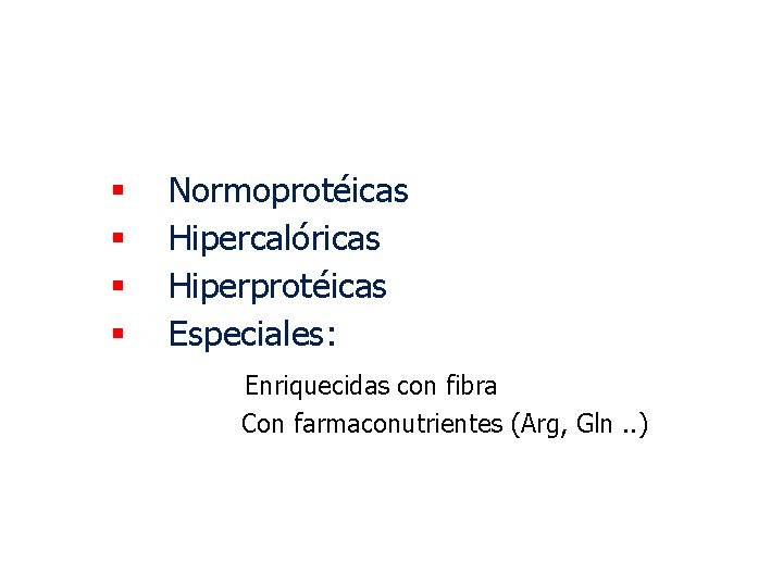 § § Normoprotéicas Hipercalóricas Hiperprotéicas Especiales: Enriquecidas con fibra Con farmaconutrientes (Arg, Gln. .