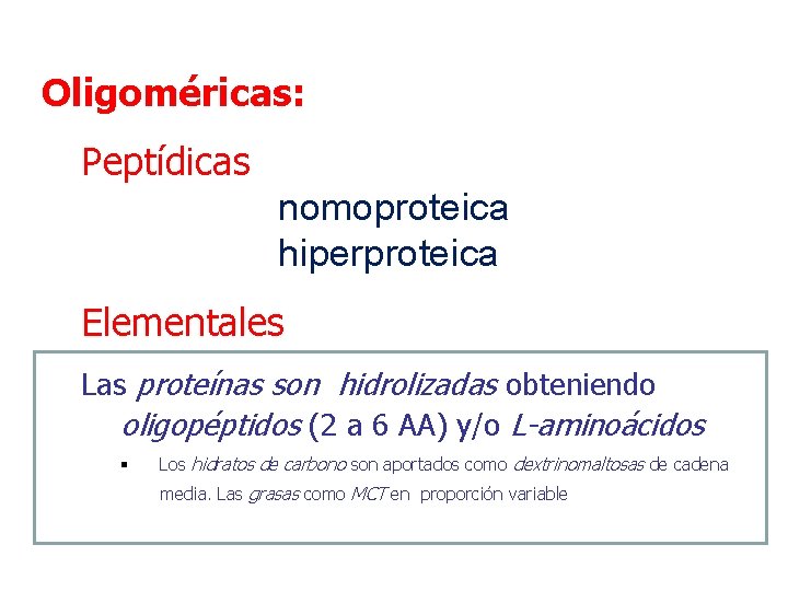 Oligoméricas: Peptídicas nomoproteica hiperproteica Elementales Las proteínas son hidrolizadas obteniendo oligopéptidos (2 a 6