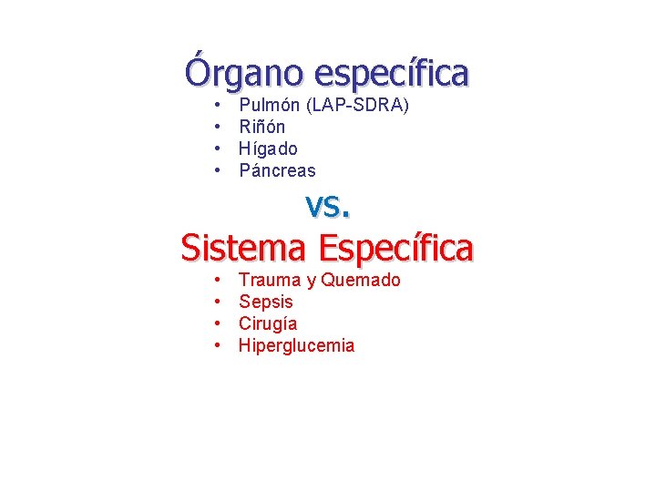 Órgano específica • • Pulmón (LAP-SDRA) Riñón Hígado Páncreas vs. Sistema Específica • •