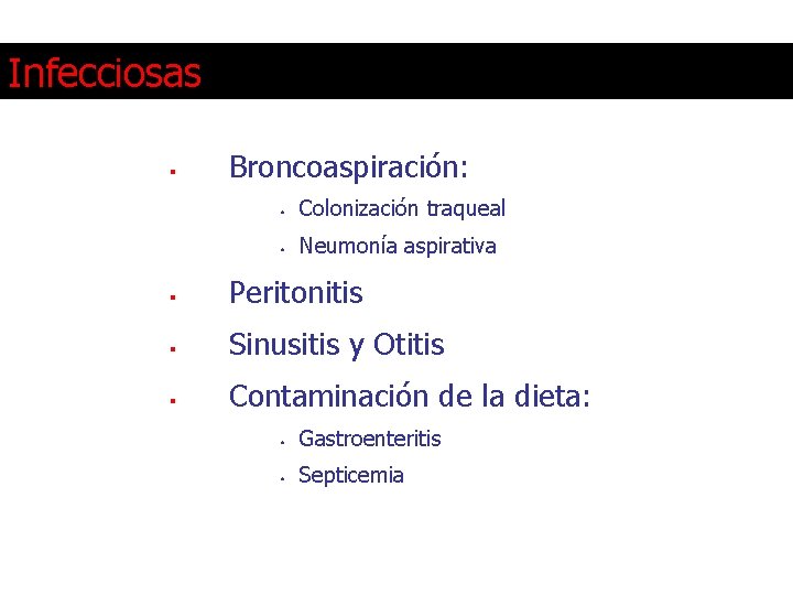 Infecciosas § Broncoaspiración: • Colonización traqueal • Neumonía aspirativa § Peritonitis § Sinusitis y