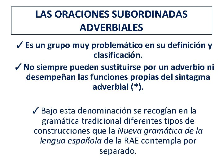 LAS ORACIONES SUBORDINADAS ADVERBIALES ✓Es un grupo muy problemático en su definición y clasificación.