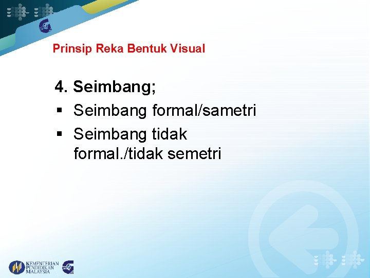 Prinsip Reka Bentuk Visual 4. Seimbang; § Seimbang formal/sametri § Seimbang tidak formal. /tidak