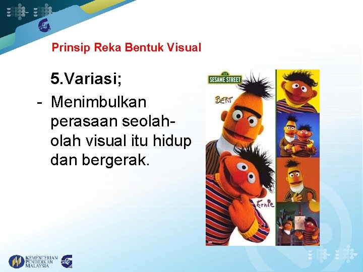 Prinsip Reka Bentuk Visual 5. Variasi; - Menimbulkan perasaan seolah visual itu hidup dan