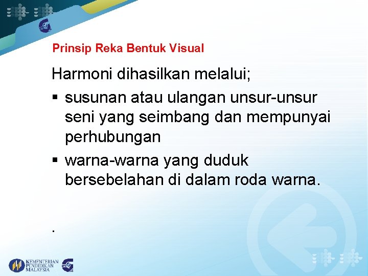 Prinsip Reka Bentuk Visual Harmoni dihasilkan melalui; § susunan atau ulangan unsur-unsur seni yang