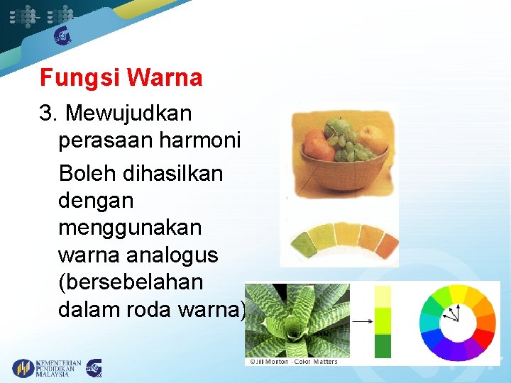 Fungsi Warna 3. Mewujudkan perasaan harmoni • Boleh dihasilkan dengan menggunakan warna analogus (bersebelahan