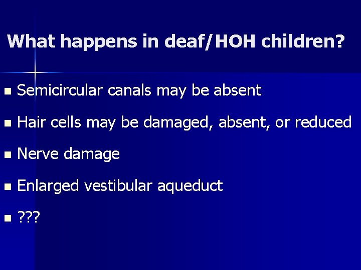 What happens in deaf/HOH children? n Semicircular canals may be absent n Hair cells