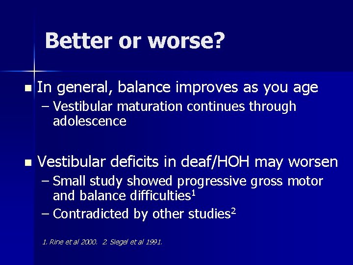 Better or worse? n In general, balance improves as you age – Vestibular maturation