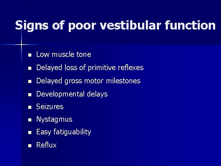Signs of poor vestibular function n Low muscle tone n Delayed loss of primitive