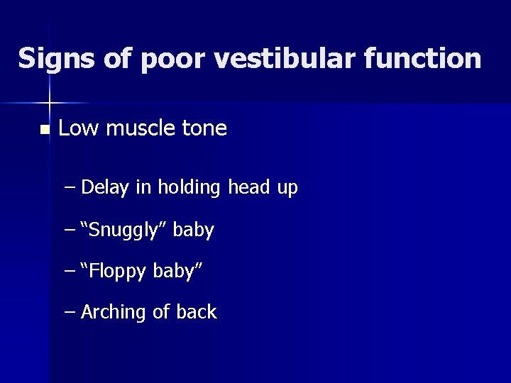 Signs of poor vestibular function n Low muscle tone – Delay in holding head