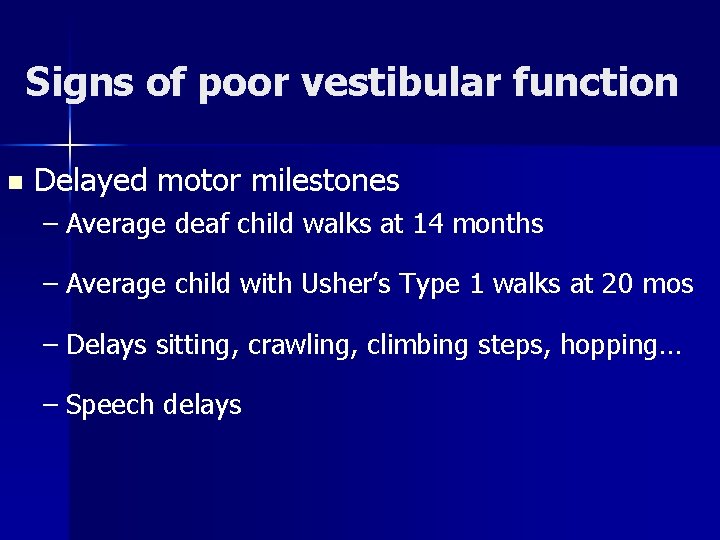 Signs of poor vestibular function n Delayed motor milestones – Average deaf child walks