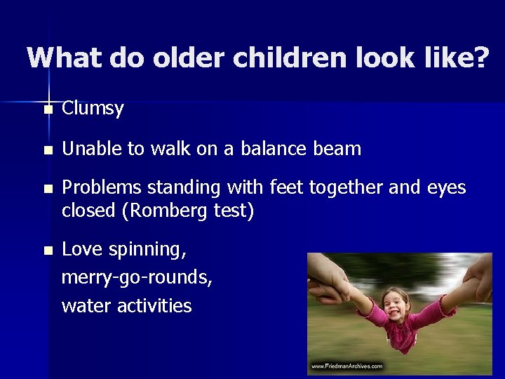 What do older children look like? n Clumsy n Unable to walk on a