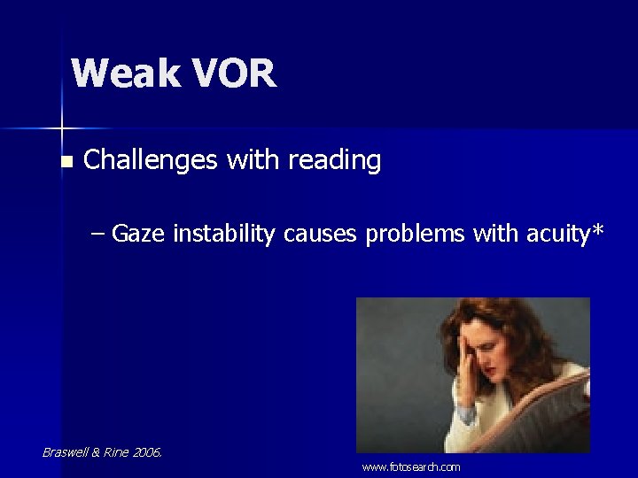 Weak VOR n Challenges with reading – Gaze instability causes problems with acuity* Braswell