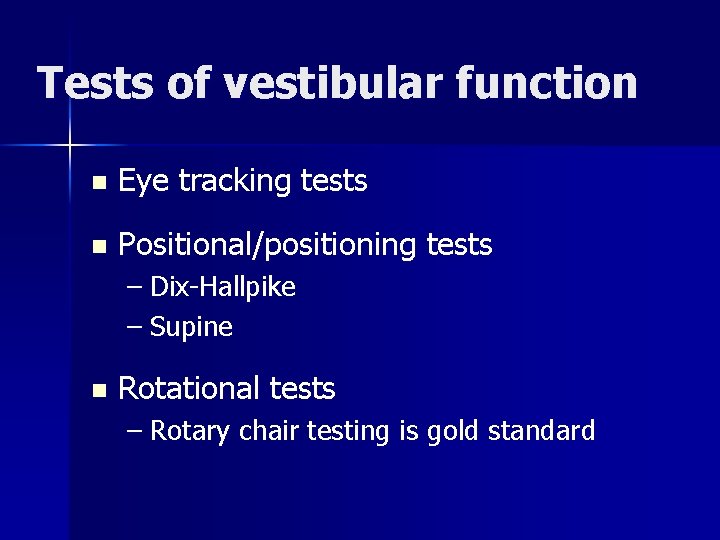 Tests of vestibular function n Eye tracking tests n Positional/positioning tests – Dix-Hallpike –