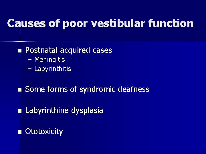 Causes of poor vestibular function n Postnatal acquired cases – Meningitis – Labyrinthitis n
